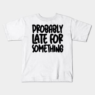 Probably Late For Something Kids T-Shirt